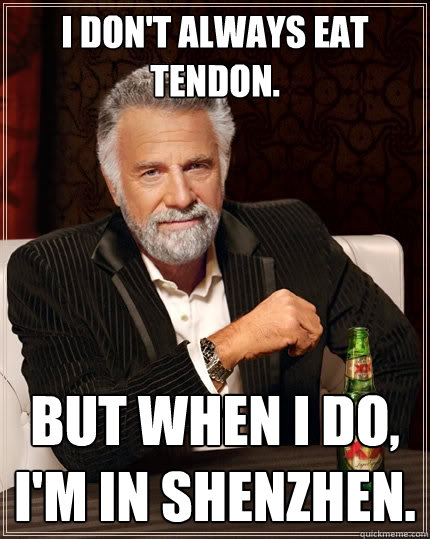 I don't always eat tendon.  But when I do, I'm in Shenzhen.   The Most Interesting Man In The World