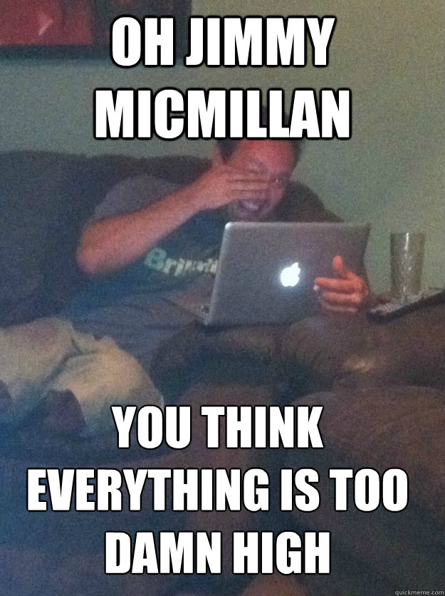 OH JIMMY MICMILLAN YOU THINK EVERYTHING IS TOO DAMN HIGH  MEME DAD