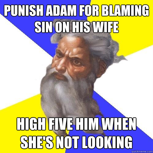 punish adam for blaming sin on his wife high five him when she's not looking - punish adam for blaming sin on his wife high five him when she's not looking  Advice God