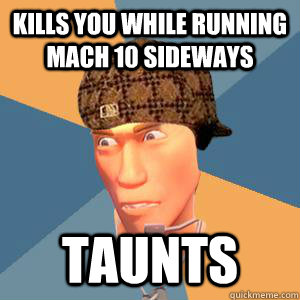 Kills you while running mach 10 sideways Taunts  