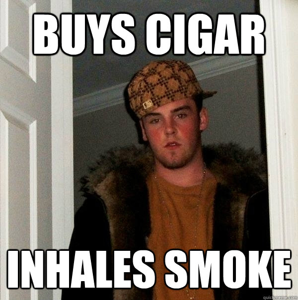 buys cigar inhales smoke  Scumbag Steve