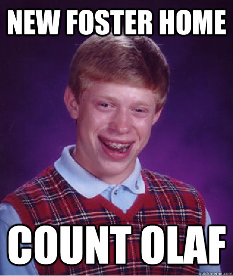 New Foster Home Count Olaf  Bad Luck Brian