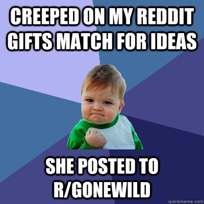 Creeped on my reddit gifts match for ideas she posted to r/gonewild   Success Kid