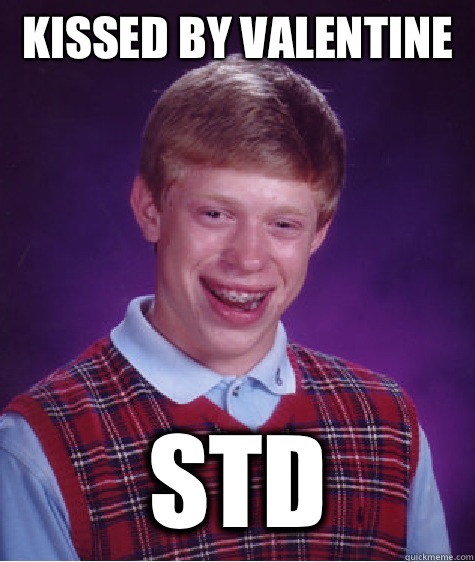 Kissed by valentine Std  Bad Luck Brian