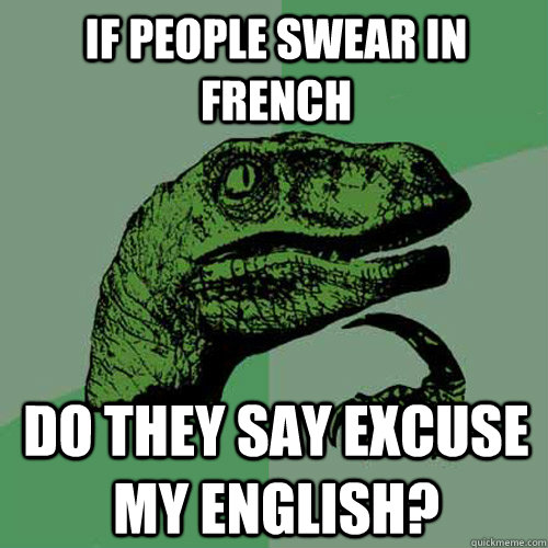 If people swear in French do they say excuse my English?  Philosoraptor