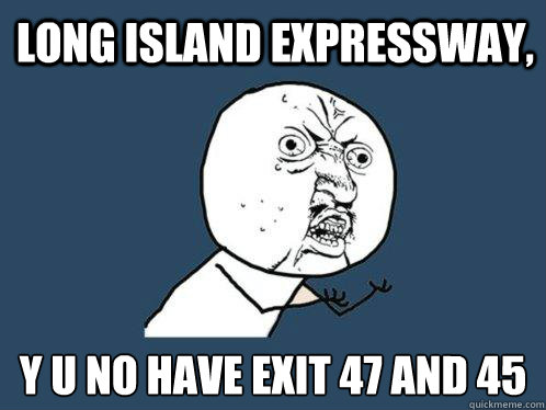 Long Island Expressway, y u no have exit 47 and 45  Y U No