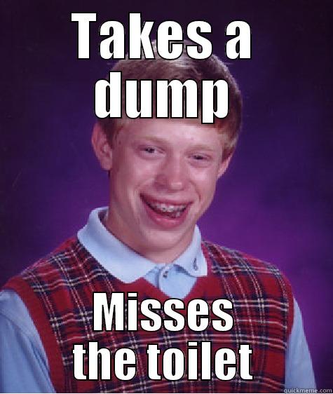 TAKES A DUMP MISSES THE TOILET Bad Luck Brian