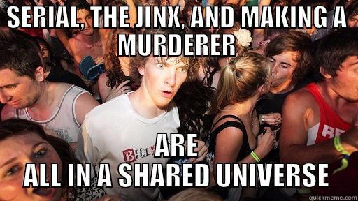 SERIAL, THE JINX, AND MAKING A MURDERER ARE ALL IN A SHARED UNIVERSE Sudden Clarity Clarence