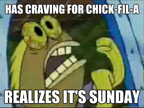 Has Craving for chick-fil-a realizes it's sunday  