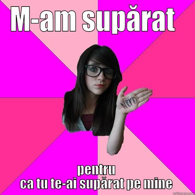 M-AM SUPĂRAT  PENTRU CA TU TE-AI SUPĂRAT PE MINE Idiot Nerd Girl