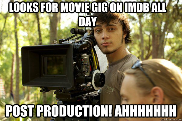 Looks for movie gig on imdb all day POSt production! AHHHHHHH - Looks for movie gig on imdb all day POSt production! AHHHHHHH  CameraManConnor