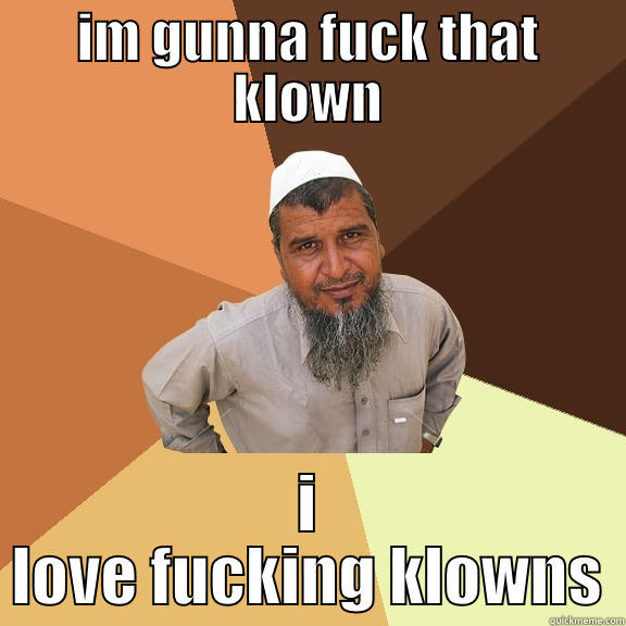 IM GUNNA FUCK THAT KLOWN I LOVE FUCKING KLOWNS Ordinary Muslim Man