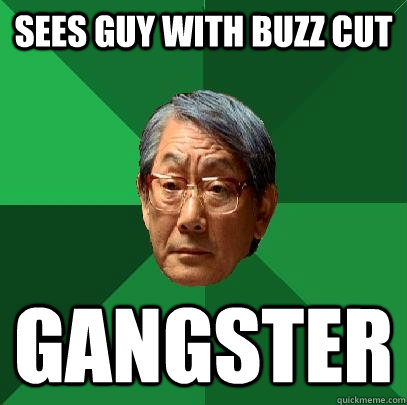 sees guy with buzz cut gangster  High Expectations Asian Father