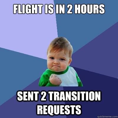 Flight is in 2 hours  Sent 2 Transition Requests - Flight is in 2 hours  Sent 2 Transition Requests  Success Kid