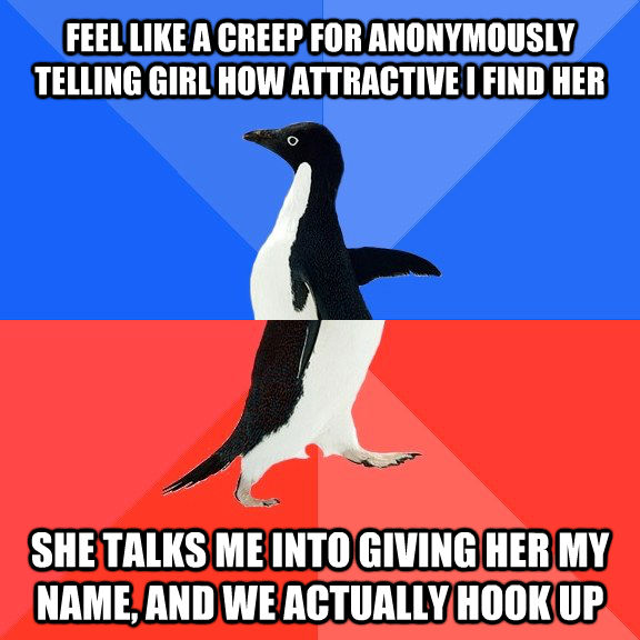 FEEL LIKE A CREEP FOR ANONYMOUSLY TELLING GIRL HOW ATTRACTIVE I FIND HER SHE TALKS ME INTO GIVING HER MY NAME, AND WE ACTUALLY HOOK UP  Socially Awkward Awesome Penguin