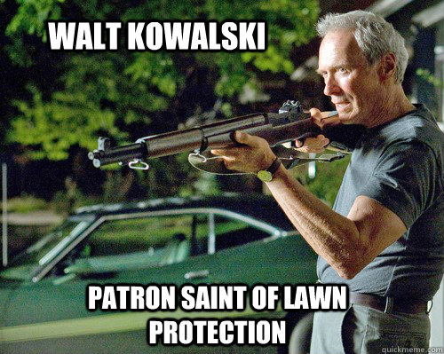 Walt Kowalski Patron Saint of Lawn protection  Gran Torino V-Day