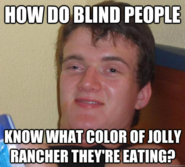 How do blind people know what color of Jolly Rancher they're eating? - How do blind people know what color of Jolly Rancher they're eating?  10 Guy