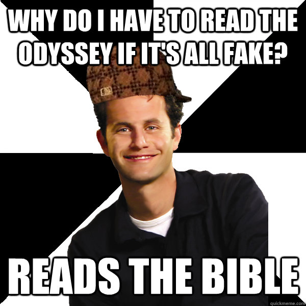 Why do I have to read The Odyssey if it's all fake? Reads The Bible  Scumbag Christian