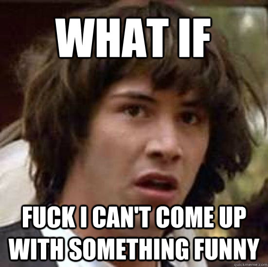 What if FUCK I CAN'T COME UP WITH SOMETHING FUNNY  conspiracy keanu