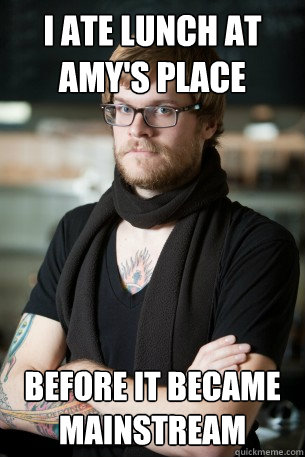 I ate lunch at Amy's Place before it became mainstream - I ate lunch at Amy's Place before it became mainstream  Hipster Barista