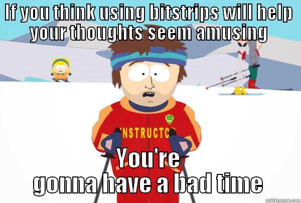 Bitstrips, BITCH! - IF YOU THINK USING BITSTRIPS WILL HELP YOUR THOUGHTS SEEM AMUSING YOU'RE GONNA HAVE A BAD TIME Super Cool Ski Instructor