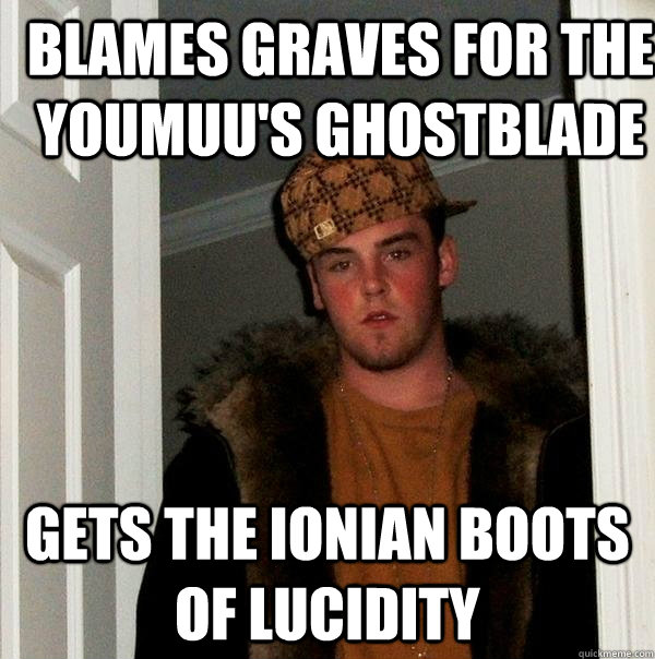 Blames graves for the youmuu's ghostblade gets the ionian boots of lucidity  Scumbag Steve