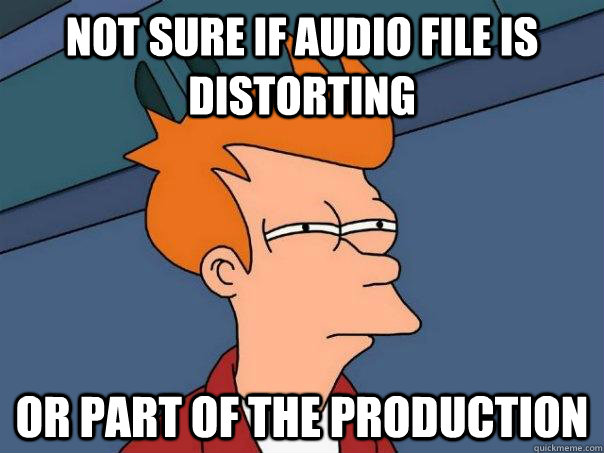 Not sure if audio file is distorting or part of the production  Futurama Fry