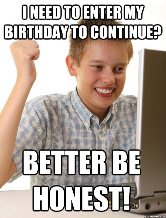 I need to enter my birthday to continue? Better be honest!  First Day on the Internet Kid