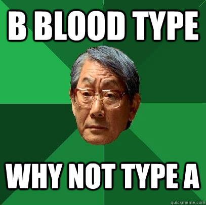 b blood type Why not type A     High Expectations Asian Father