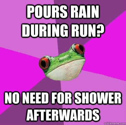 pours rain during run? no need for shower afterwards  Foul Bachelorette Frog