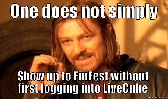    ONE DOES NOT SIMPLY    SHOW UP TO FINFEST WITHOUT FIRST LOGGING INTO LIVECUBE Boromir