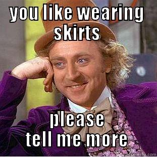 YOU LIKE WEARING SKIRTS PLEASE TELL ME MORE Creepy Wonka