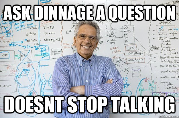 ask DInnage a question doesnt stop talking   Engineering Professor