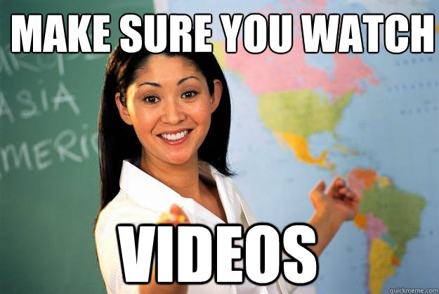 make sure you watch VIDEOS  Unhelpful High School Teacher