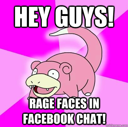 HEY GUYS! RAGE FACES IN FACEBOOK CHAT!  Slowpoke