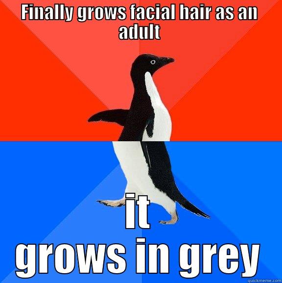 FINALLY GROWS FACIAL HAIR AS AN ADULT IT GROWS IN GREY Socially Awesome Awkward Penguin