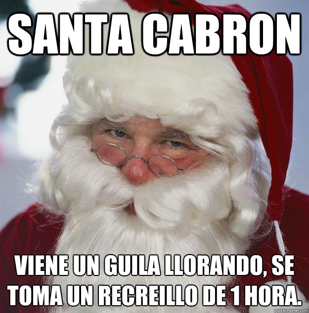 Santa cabron viene un guila llorando, se toma un recreillo de 1 hora.  Scumbag Santa