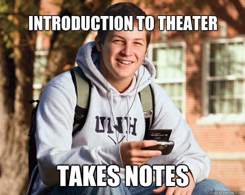 introduction to theater takes notes  College Freshman