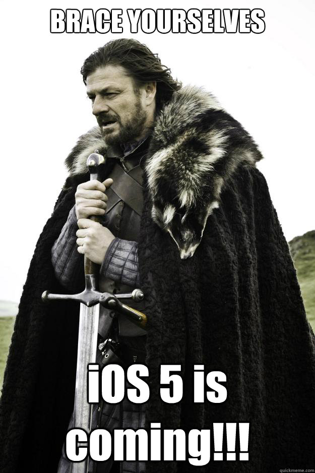 BRACE YOURSELVES iOS 5 is coming!!!  Winter is coming