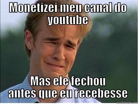 MONETIZEI MEU CANAL DO YOUTUBE MAS ELE FECHOU ANTES QUE EU RECEBESSE 1990s Problems