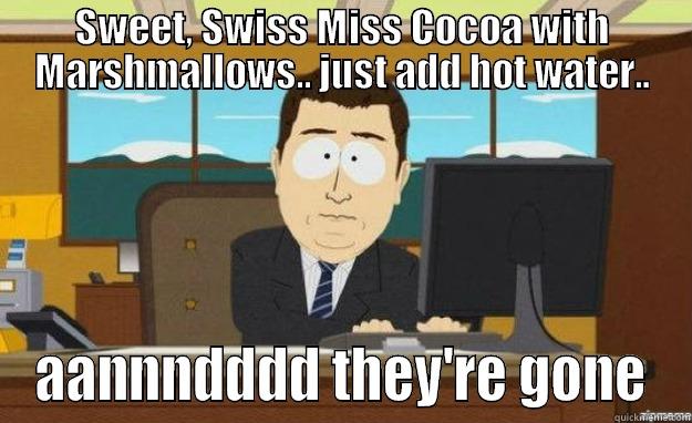 SWEET, SWISS MISS COCOA WITH MARSHMALLOWS.. JUST ADD HOT WATER.. AANNNDDDD THEY'RE GONE aaaand its gone