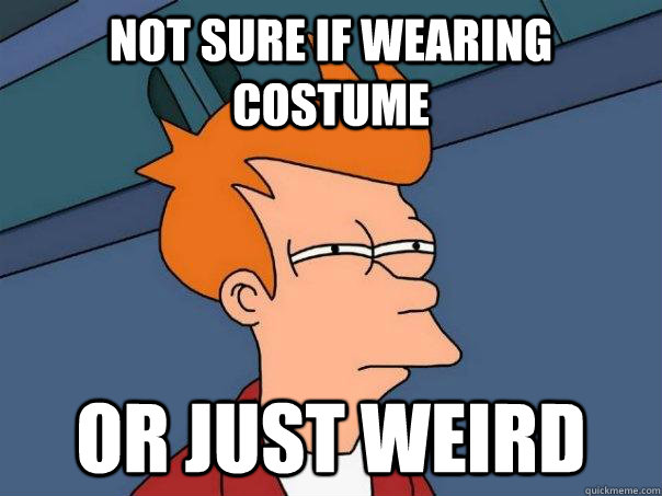 Not sure if wearing costume or just weird - Not sure if wearing costume or just weird  Futurama Fry