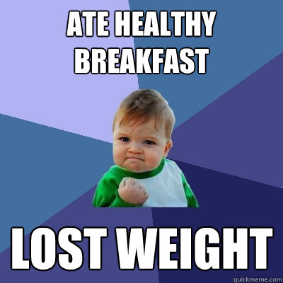 Ate Healthy Breakfast LOST WEIGHT - Ate Healthy Breakfast LOST WEIGHT  Success Kid