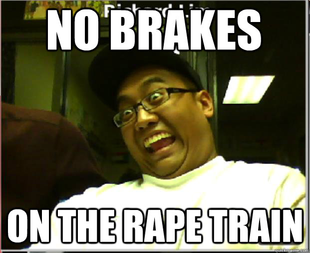 no brakes on the rape train - no brakes on the rape train  RAEPFACE