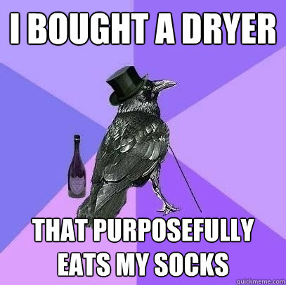 i bought a dryer that purposefully eats my socks - i bought a dryer that purposefully eats my socks  Rich Raven