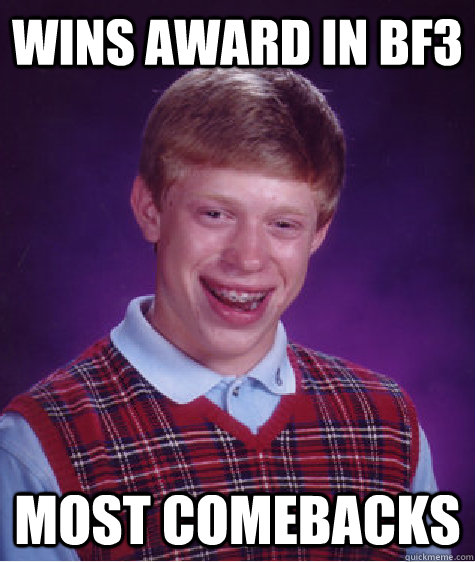 Wins award in bf3 most comebacks  Bad Luck Brian