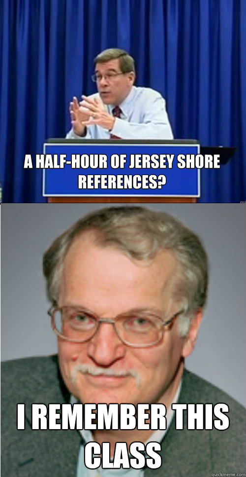 A half-hour of Jersey Shore references? I remember this class - A half-hour of Jersey Shore references? I remember this class  Misc