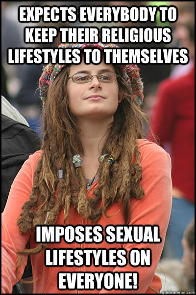 expects everybody to keep their religious lifestyles to themselves imposes sexual lifestyles on everyone!  College Liberal