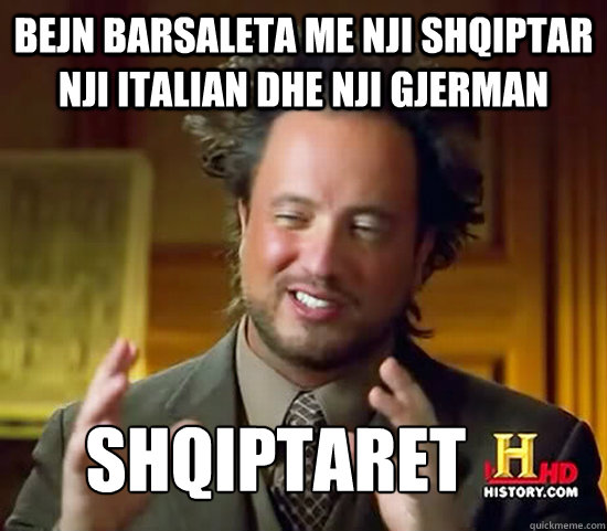 Bejn barsaleta me nji Shqiptar nji italian dhe nji gjerman shqiptaret  Ancient Aliens