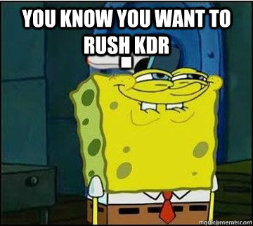 You know you want to RUSH KDR   Spongebob